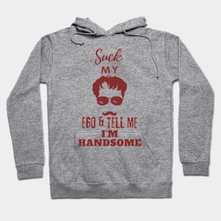 Suck my Ego and tell me I am handsome Hoodie